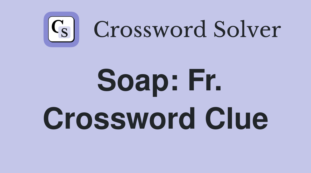 Soap: Fr. Crossword Clue