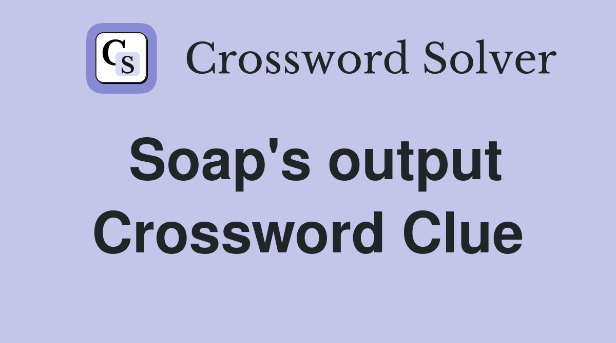 Soap's output Crossword Clue