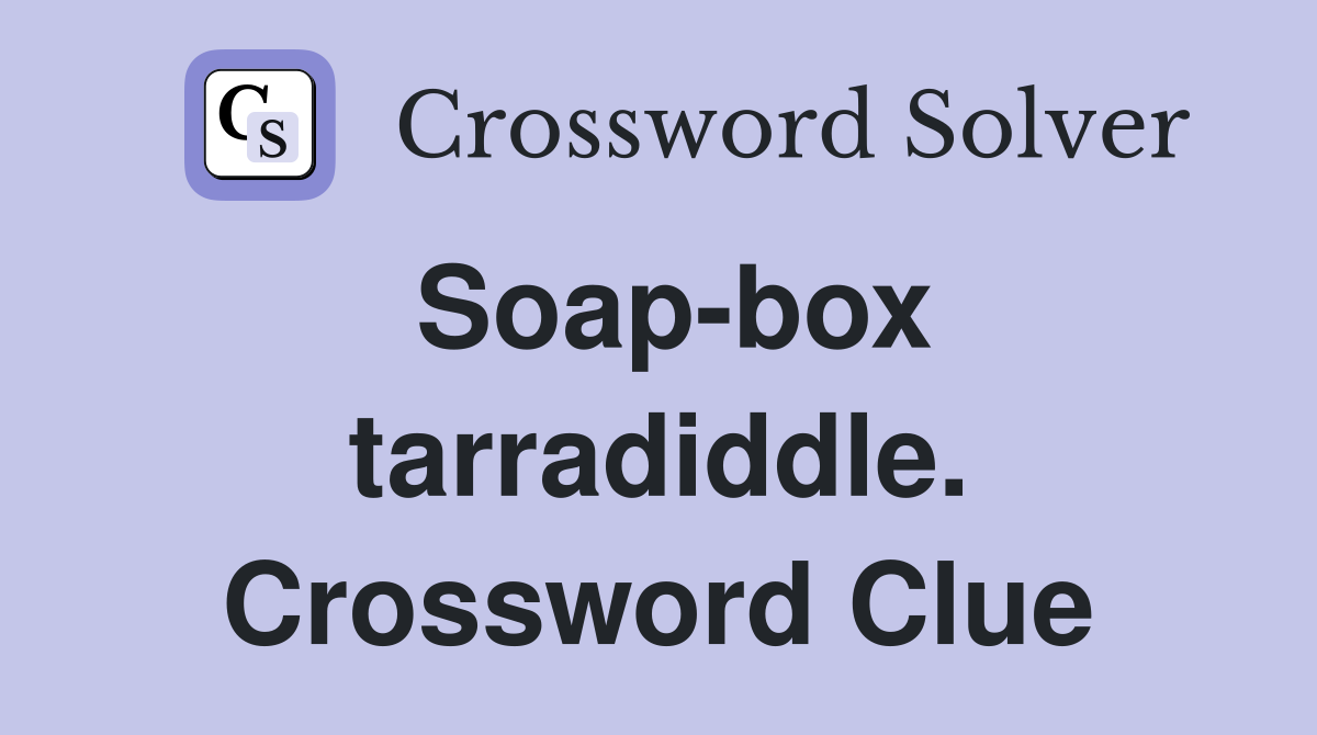 Soap-box tarradiddle. Crossword Clue