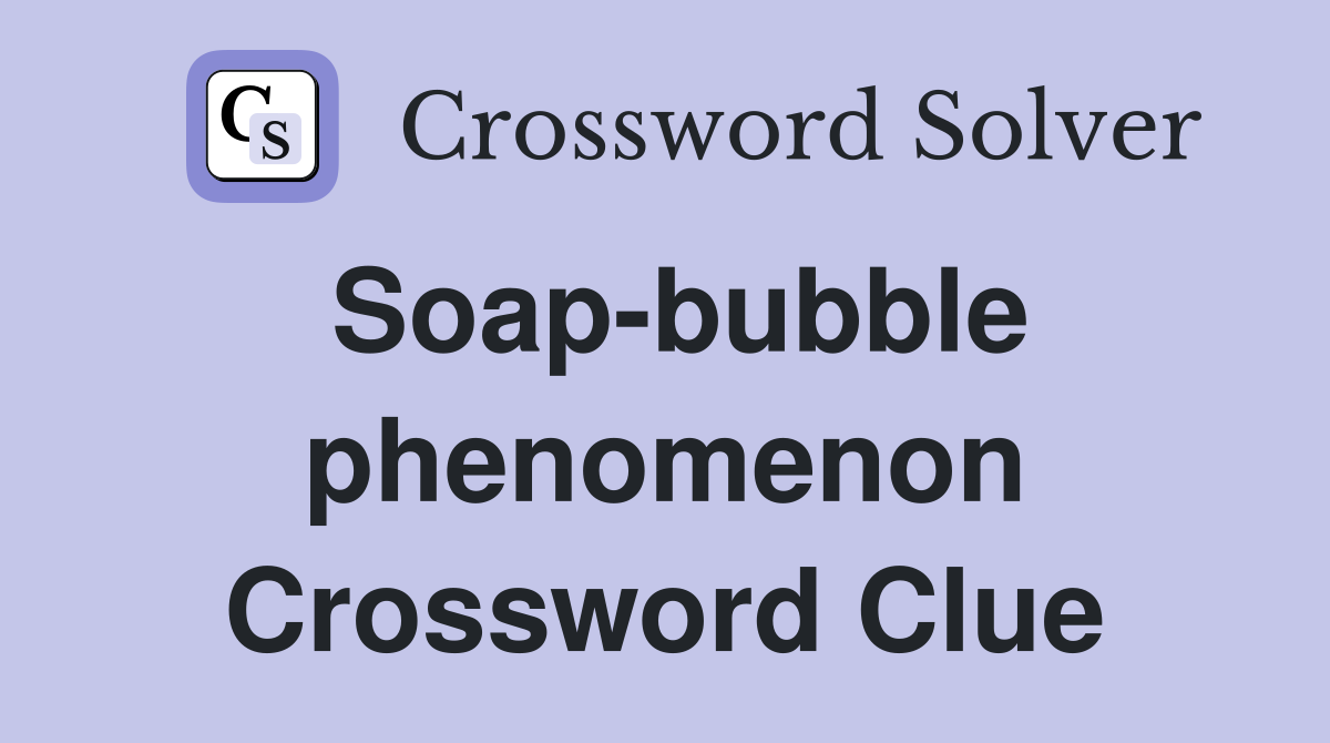 Soap-bubble phenomenon Crossword Clue