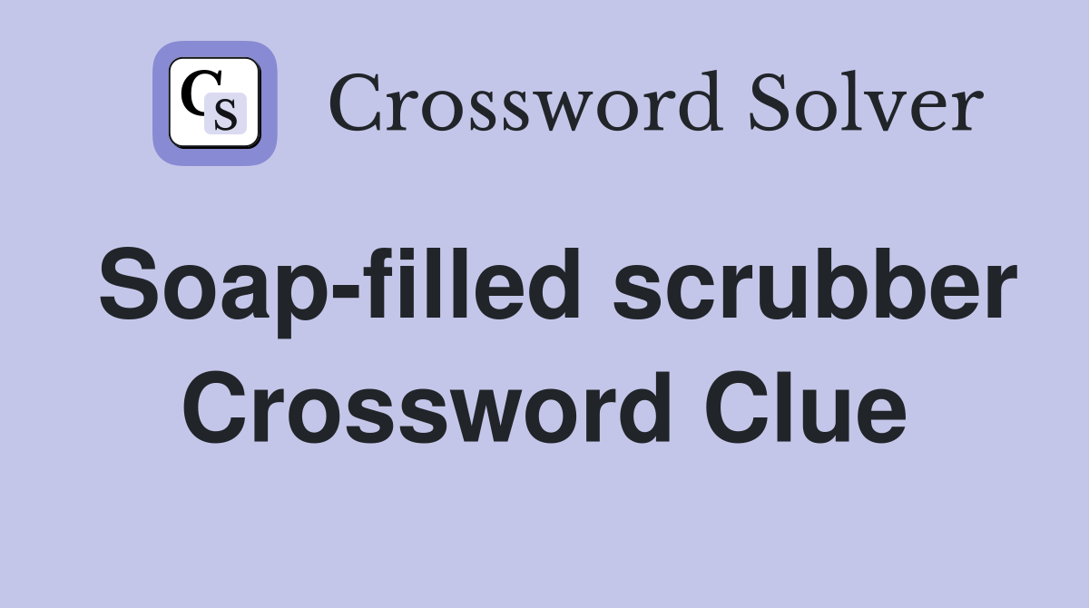 Soap-filled scrubber Crossword Clue