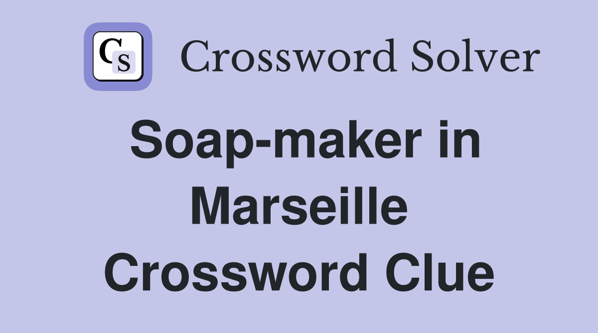 Soap-maker in Marseille Crossword Clue