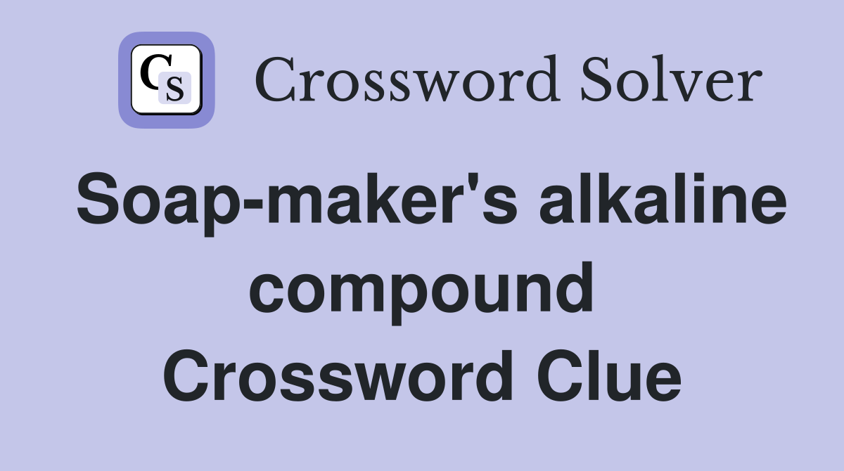 Soap-maker's alkaline compound Crossword Clue