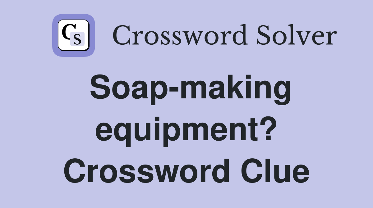 Soap-making equipment? Crossword Clue