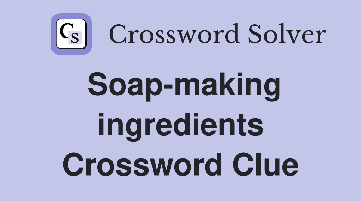 Soap-making ingredients Crossword Clue