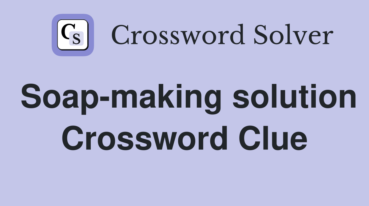 Soap-making solution Crossword Clue