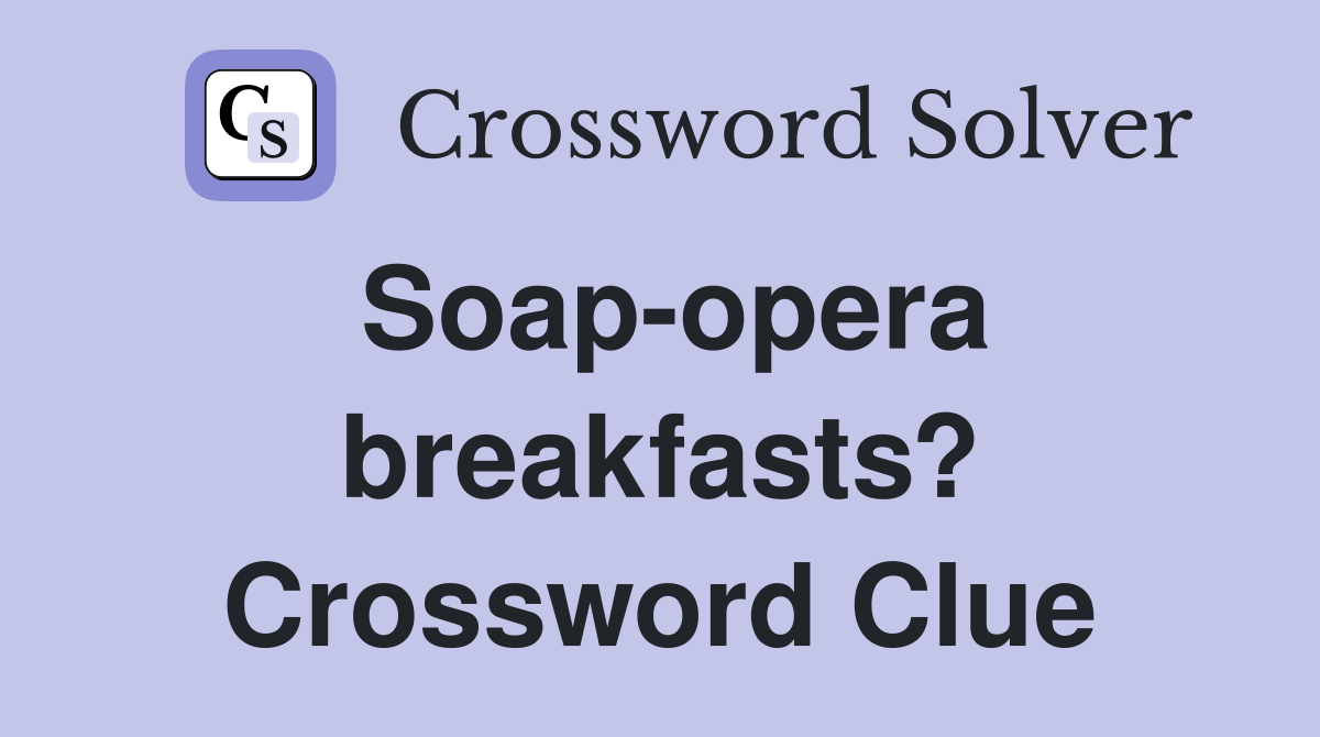 Soap-opera breakfasts? Crossword Clue