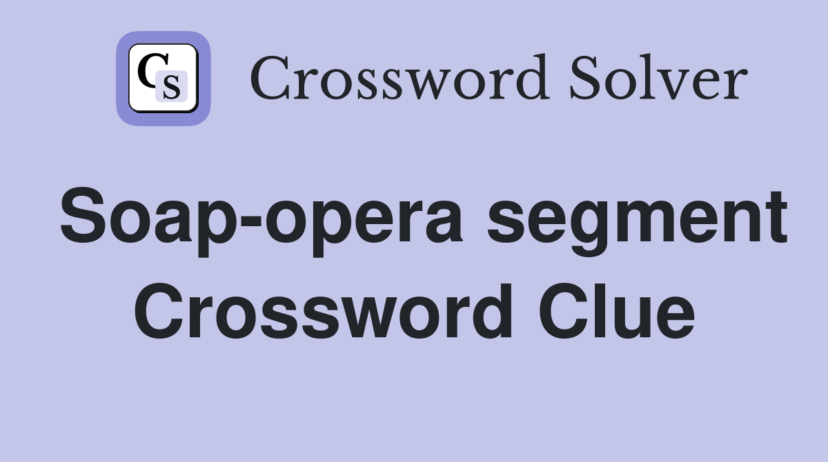 Soap-opera segment Crossword Clue
