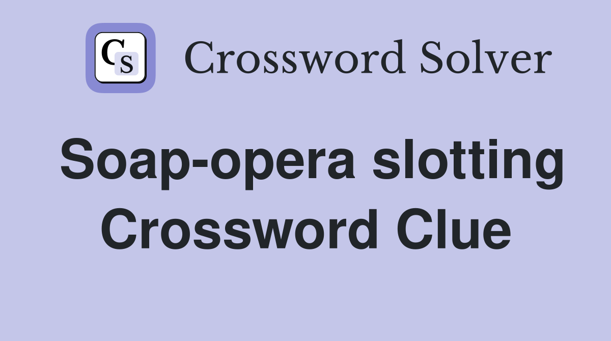 Soap-opera slotting Crossword Clue