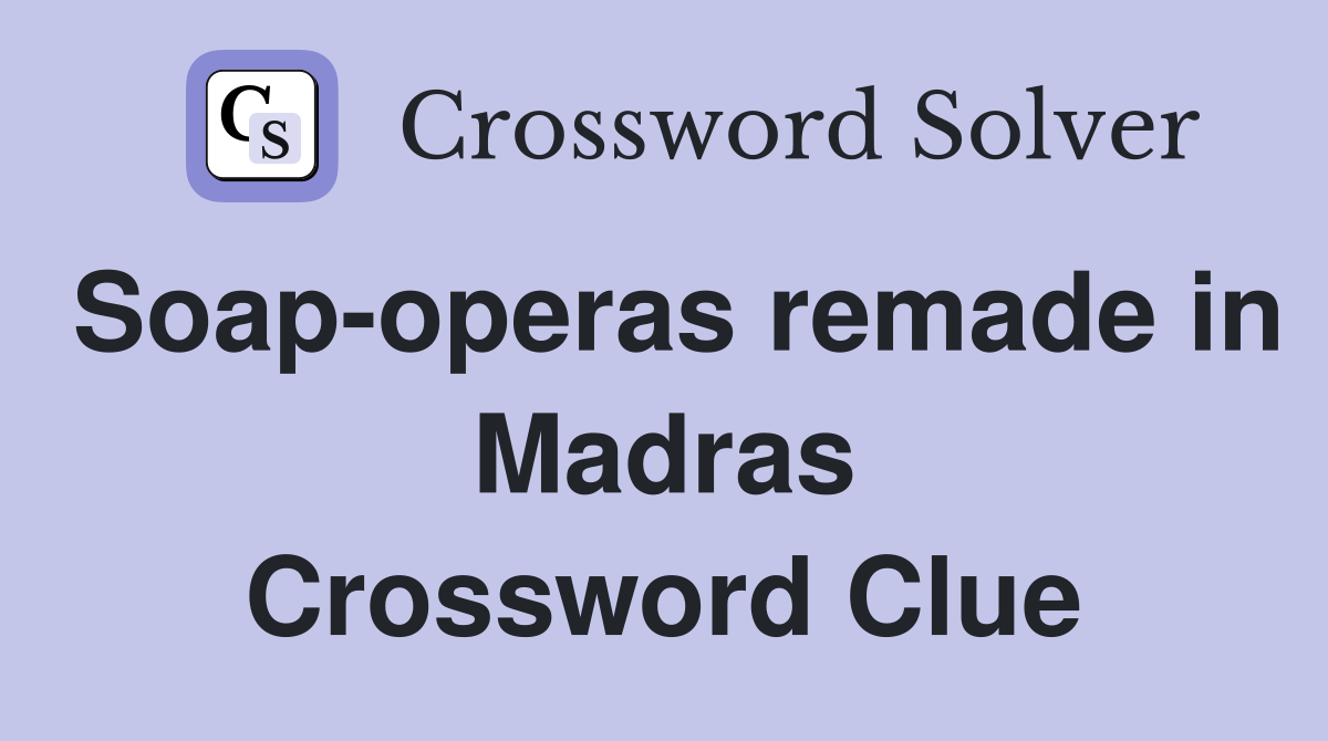 Soap-operas remade in Madras Crossword Clue