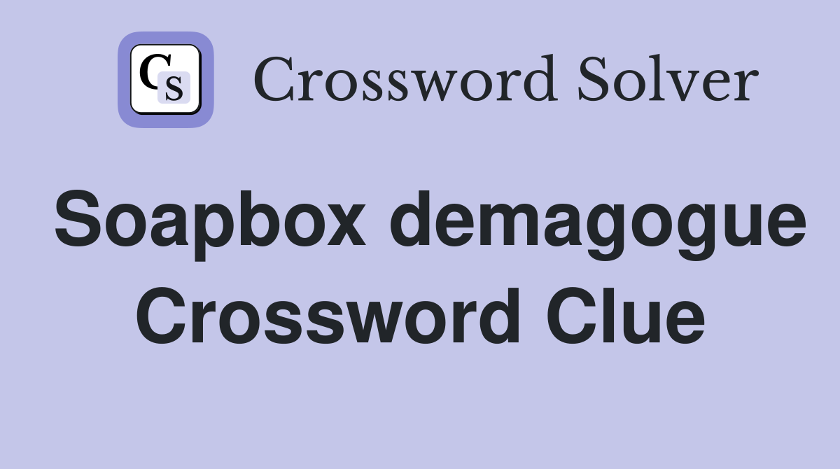 Soapbox demagogue Crossword Clue