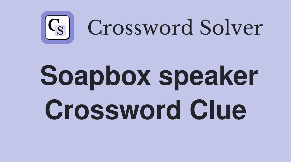 Soapbox speaker Crossword Clue