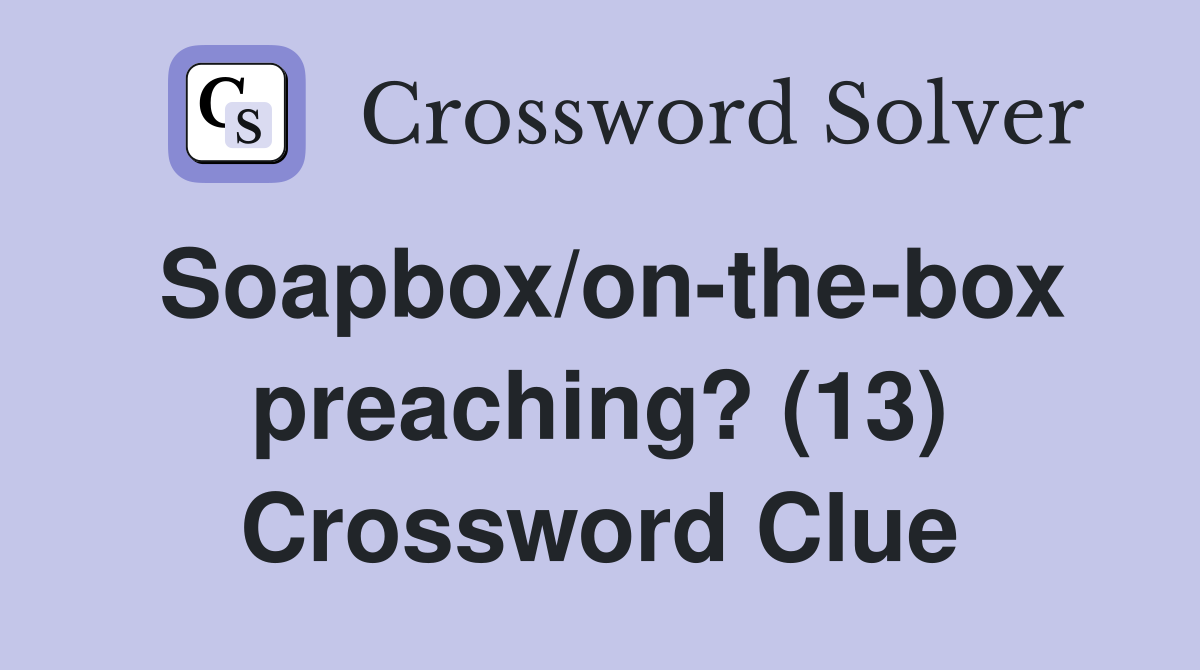 Soapbox/on-the-box preaching? (13) Crossword Clue