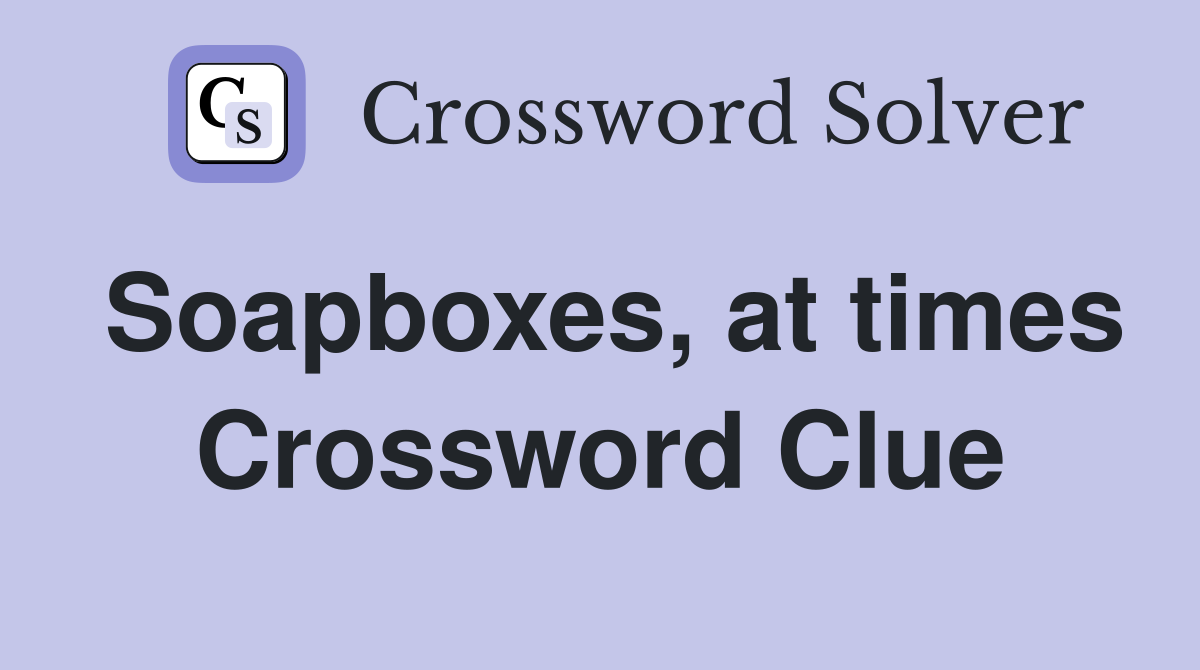 Soapboxes, at times Crossword Clue