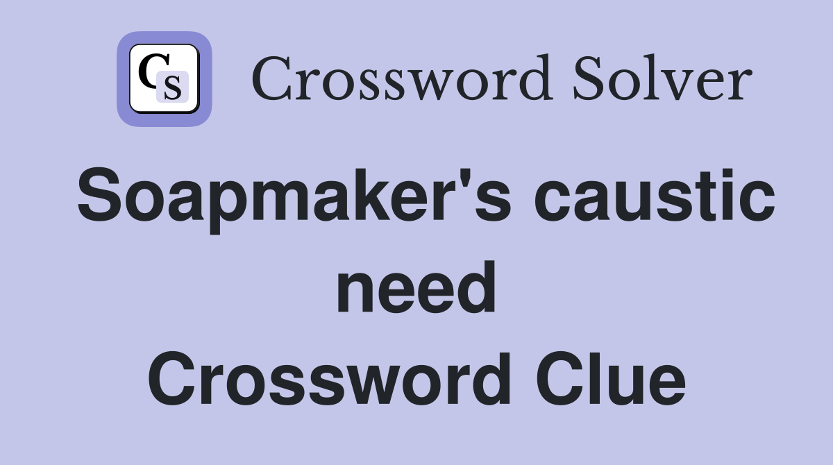 Soapmaker's caustic need Crossword Clue