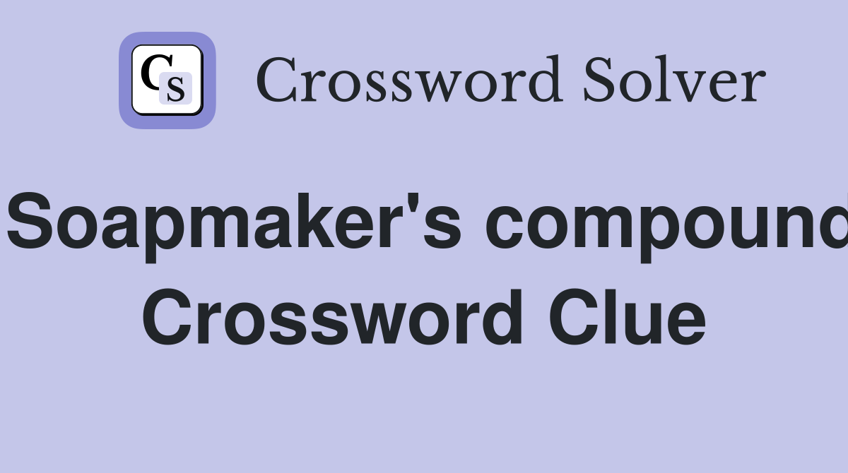 Soapmaker's compound Crossword Clue