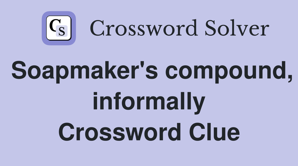 Soapmaker's compound, informally Crossword Clue