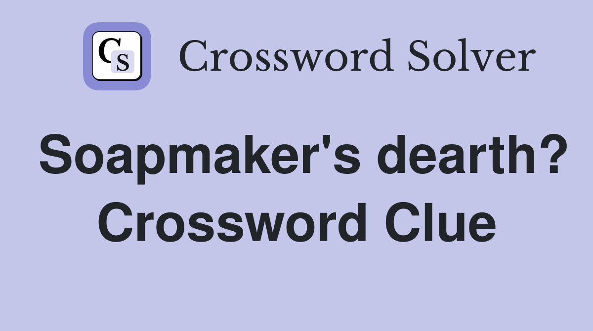 Soapmaker's dearth? Crossword Clue