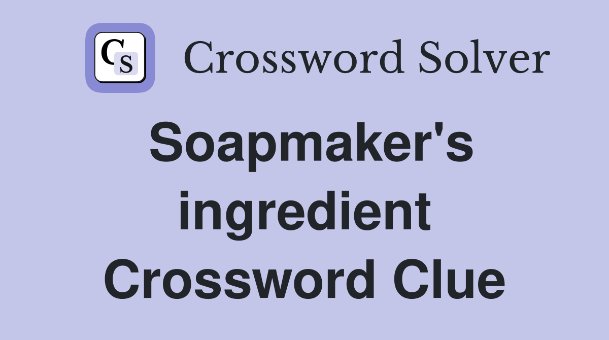 Soapmaker's ingredient Crossword Clue