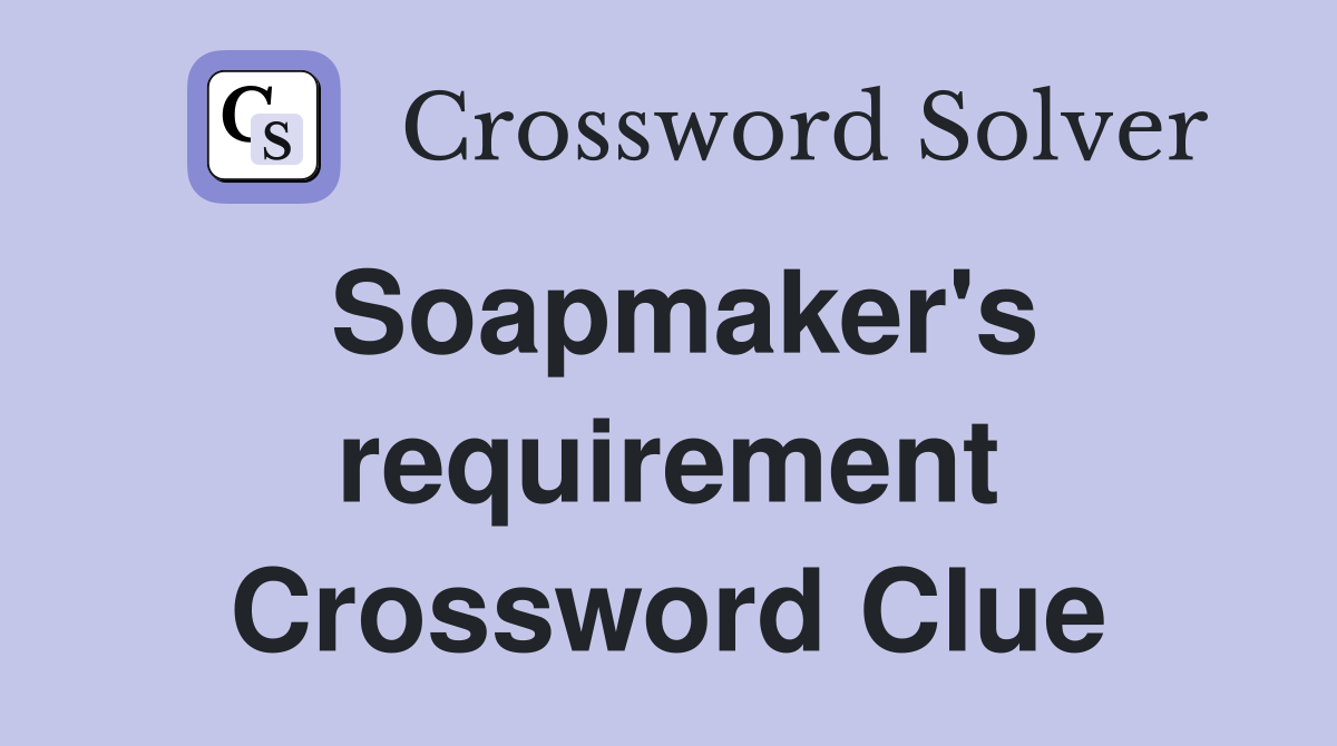 Soapmaker's requirement Crossword Clue