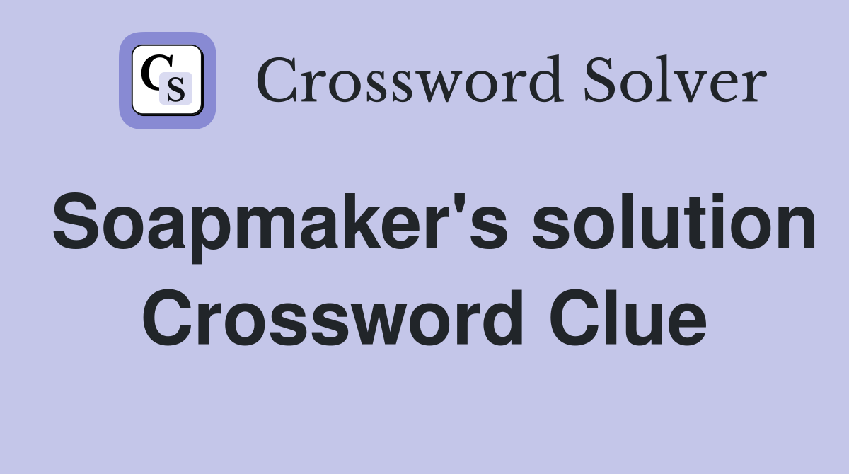 Soapmaker's solution Crossword Clue