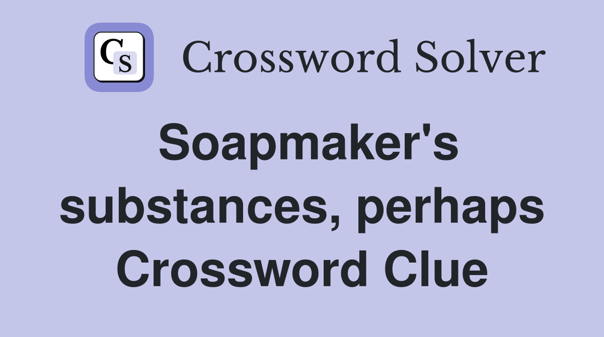 Soapmaker's substances, perhaps Crossword Clue