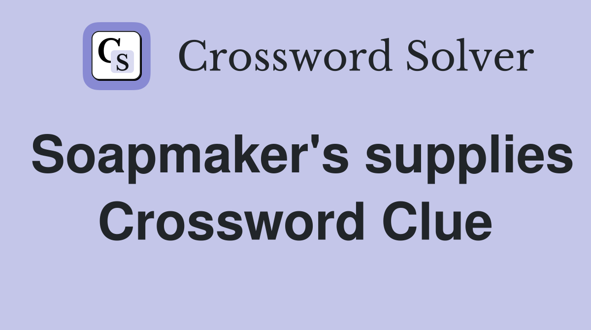 Soapmaker's supplies Crossword Clue