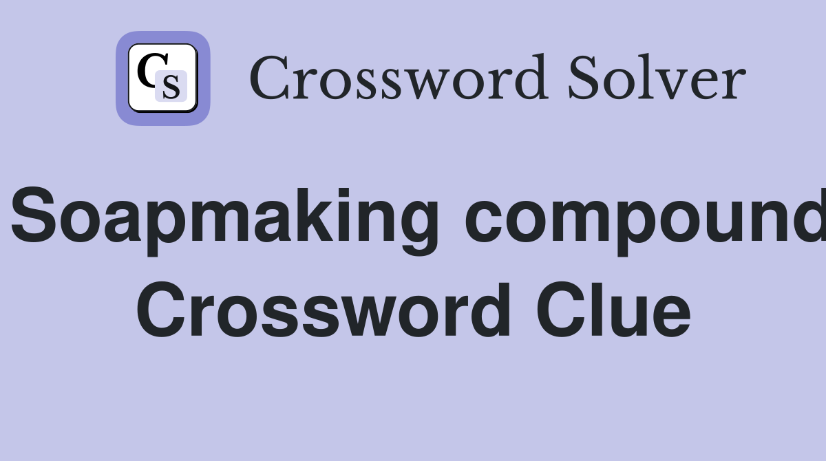 Soapmaking compound Crossword Clue