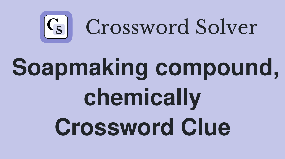 Soapmaking compound, chemically Crossword Clue