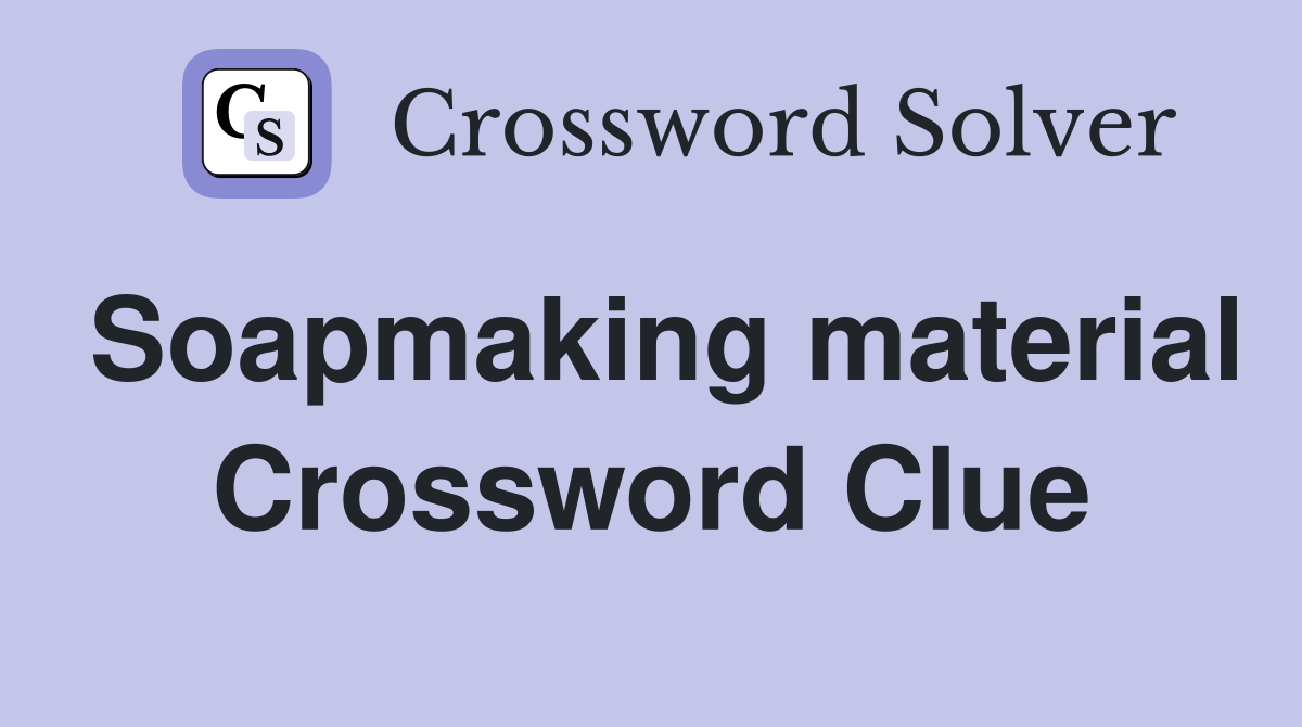 Soapmaking material Crossword Clue