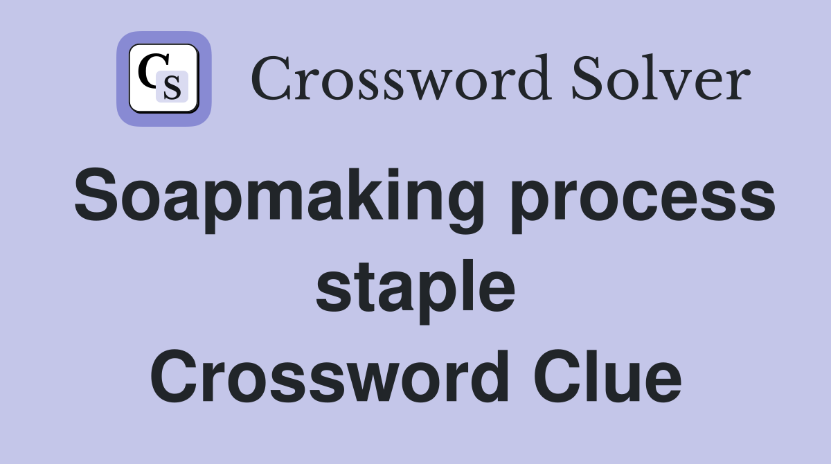 Soapmaking process staple Crossword Clue