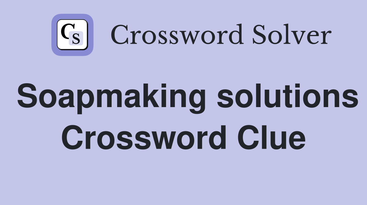 Soapmaking solutions Crossword Clue