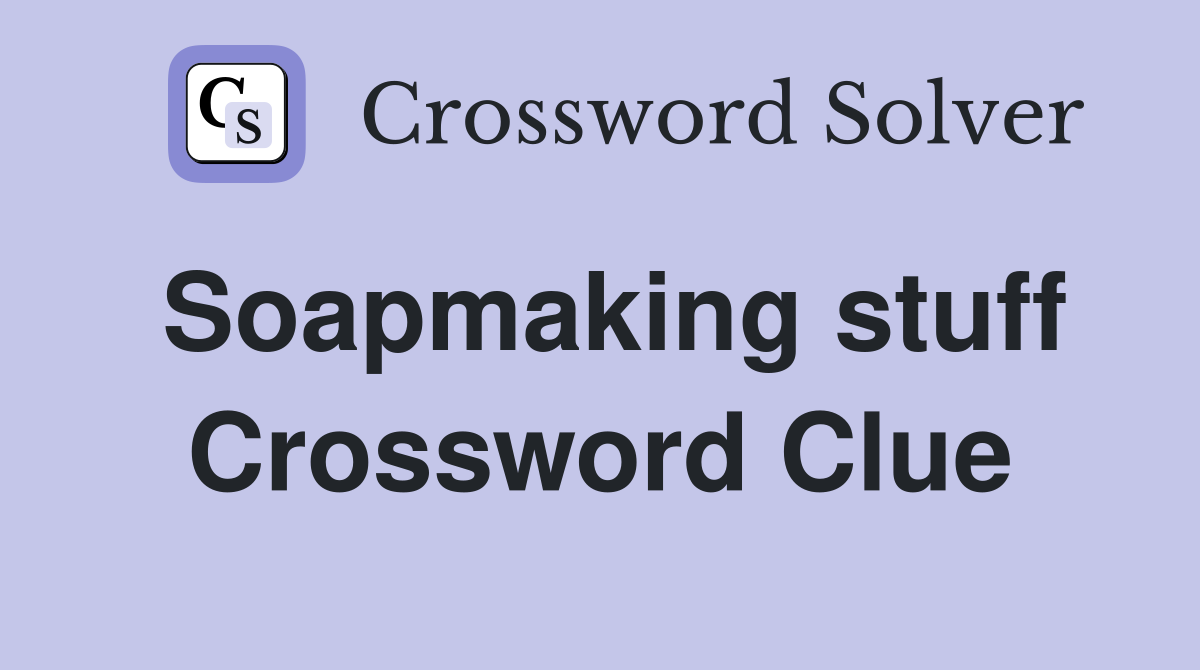Soapmaking stuff Crossword Clue