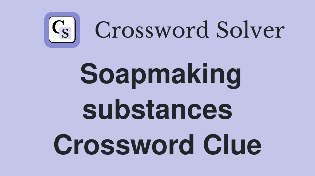 Soapmaking substances Crossword Clue