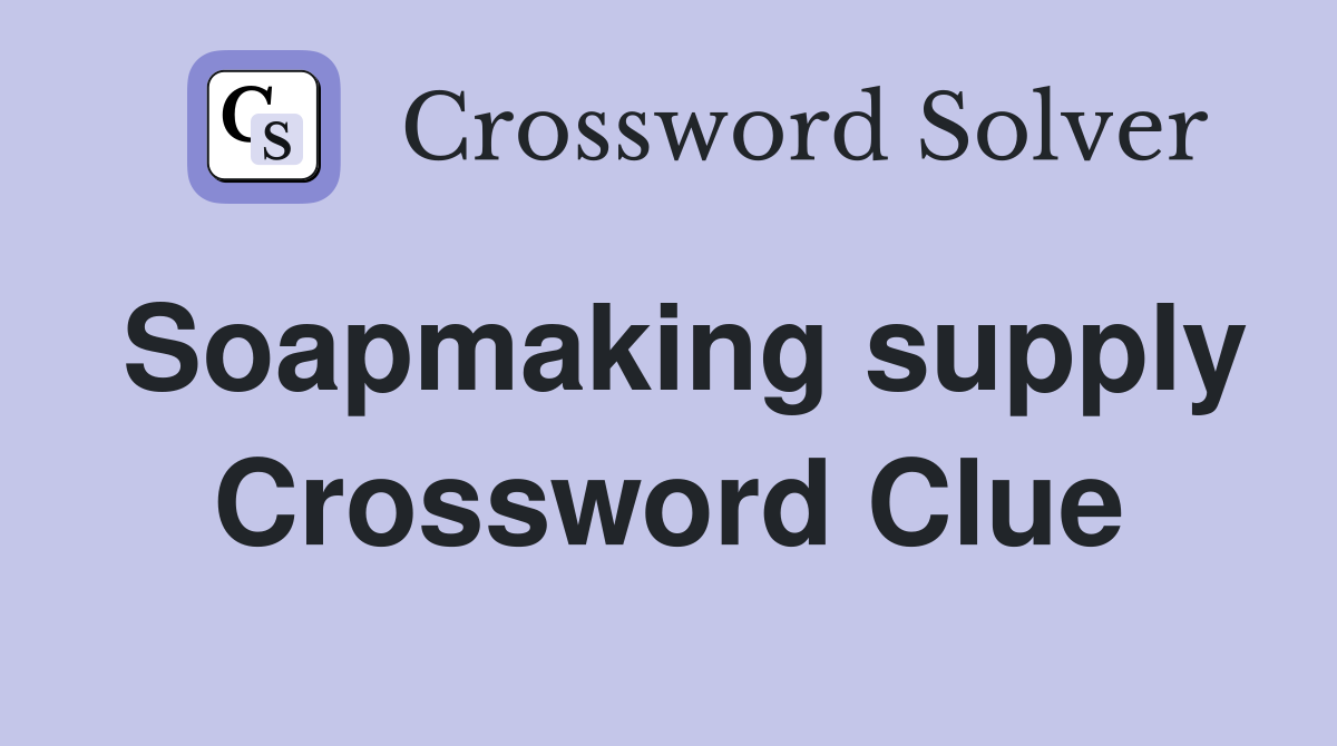 Soapmaking supply Crossword Clue