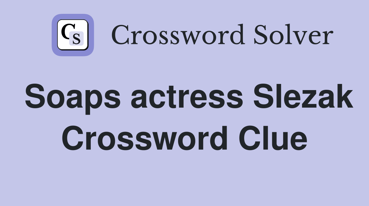 Soaps actress Slezak Crossword Clue