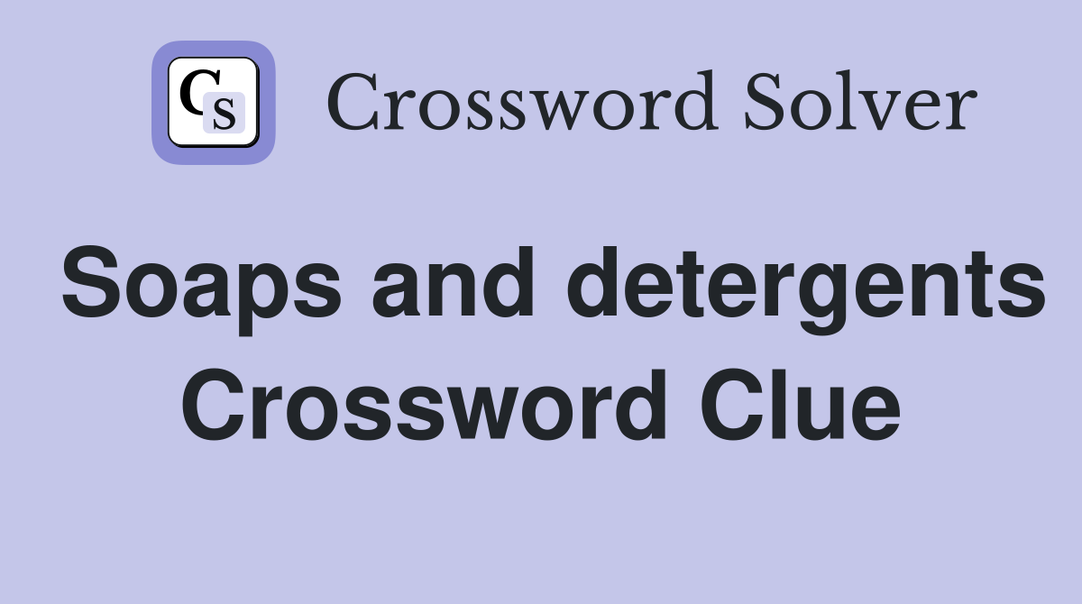 Soaps and detergents Crossword Clue