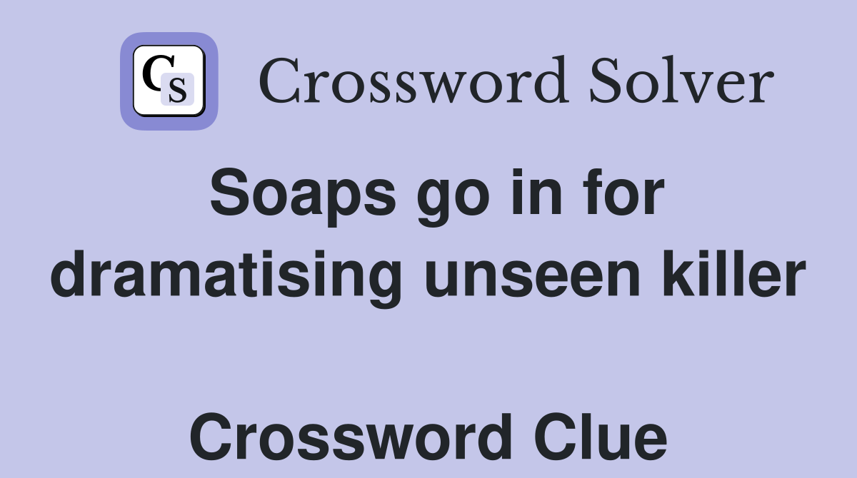 Soaps go in for dramatising unseen killer  Crossword Clue