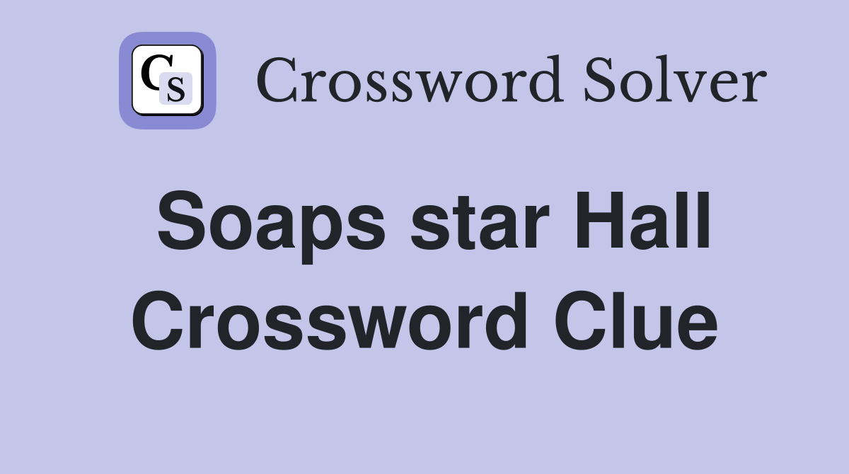 Soaps star Hall Crossword Clue