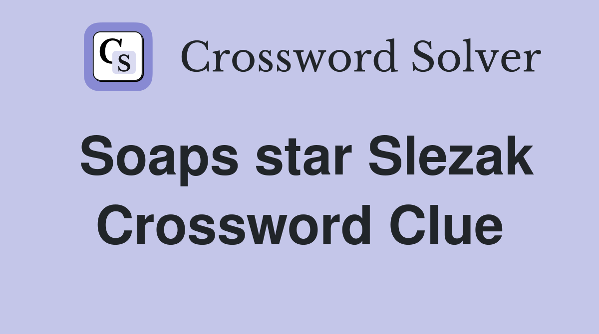 Soaps star Slezak Crossword Clue