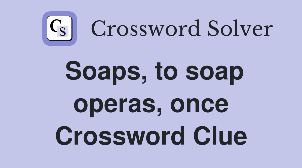 Soaps, to soap operas, once Crossword Clue