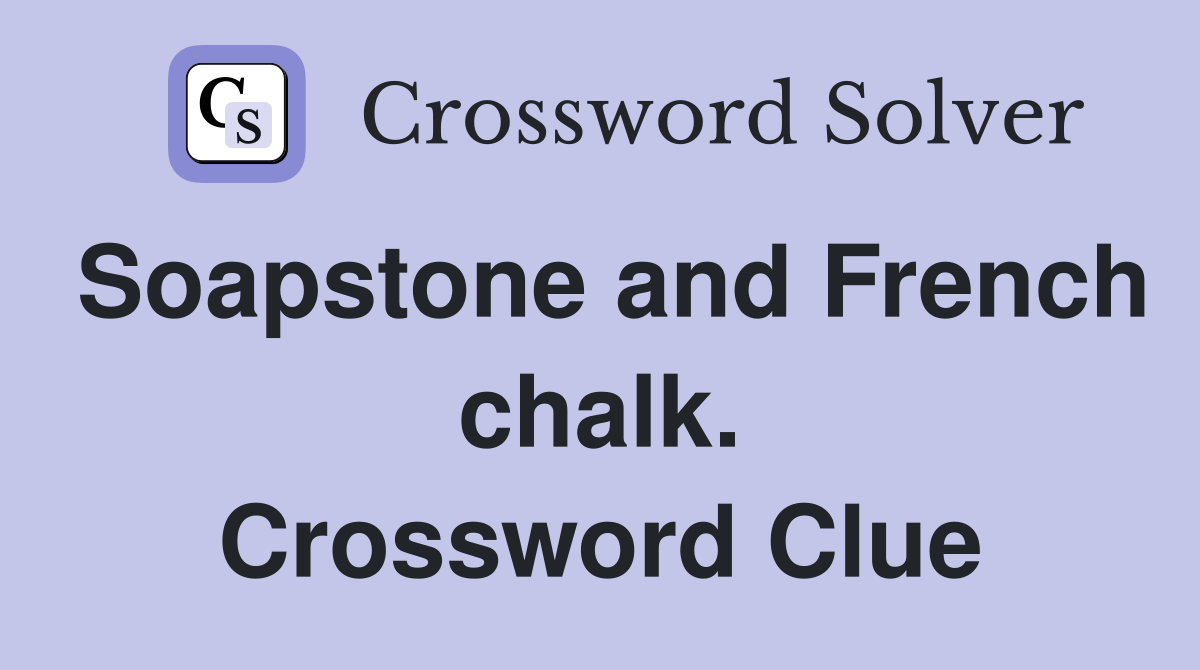 Soapstone and French chalk. Crossword Clue