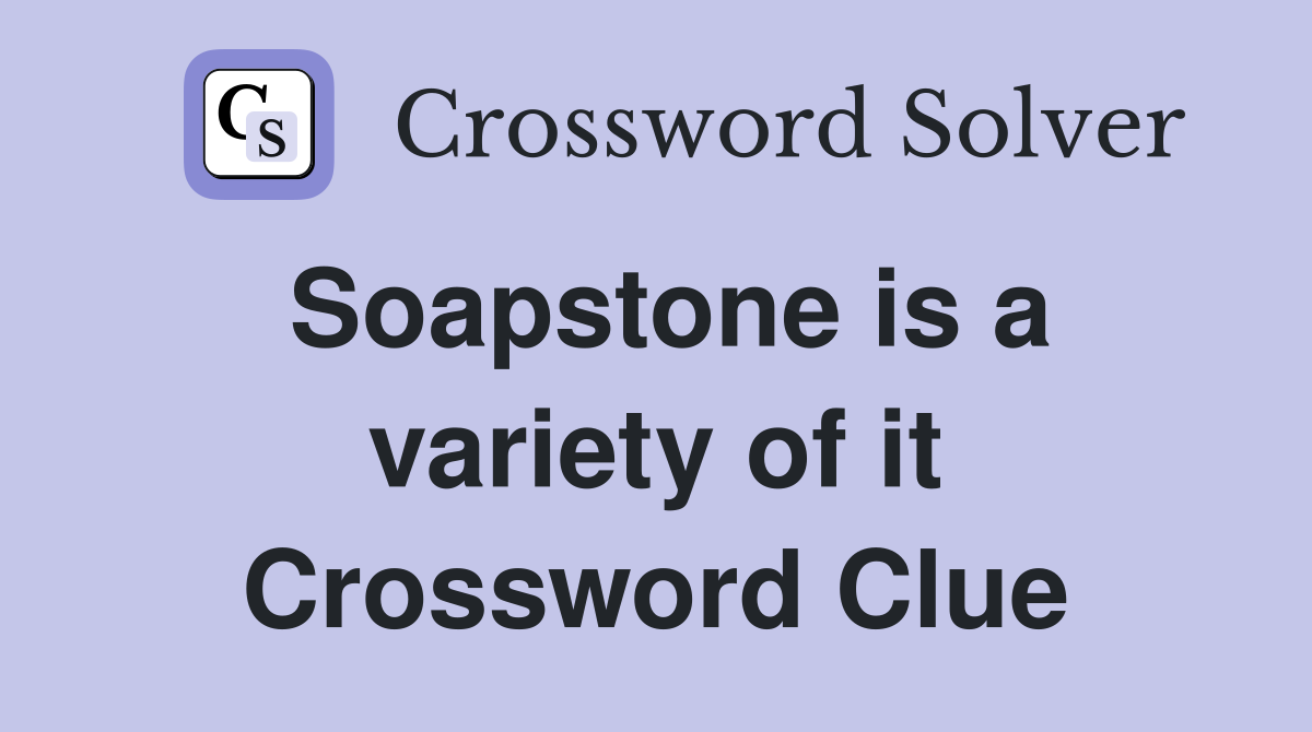 Soapstone is a variety of it Crossword Clue