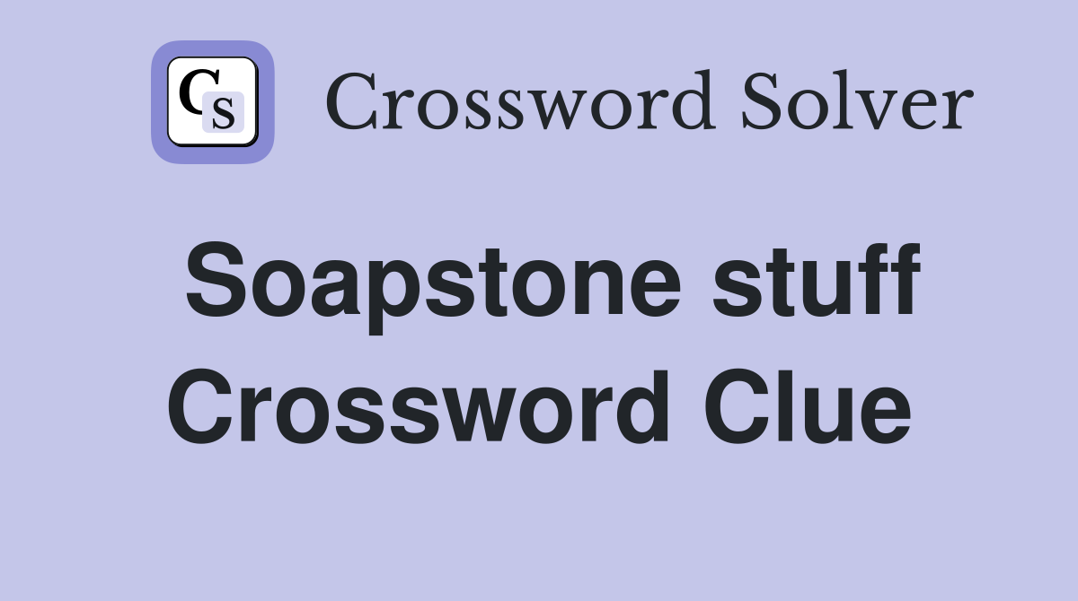 Soapstone stuff Crossword Clue