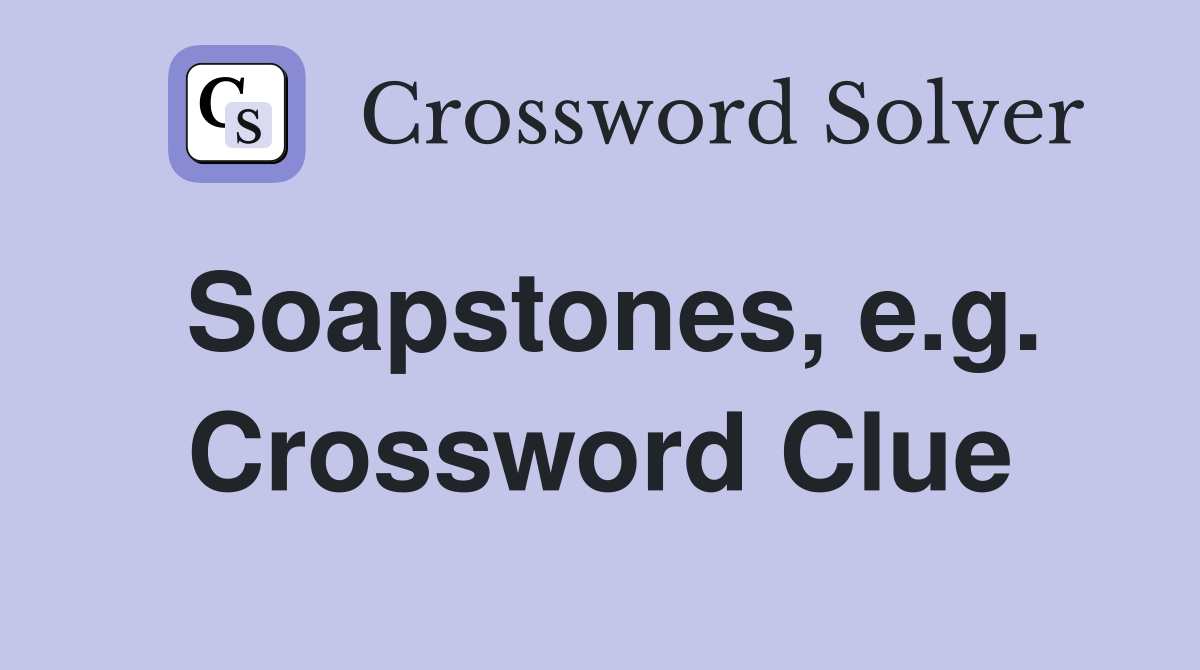 Soapstones, e.g. Crossword Clue