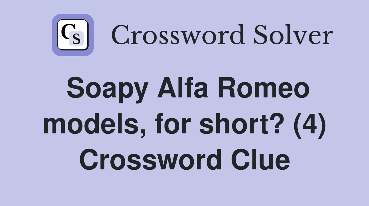 Soapy Alfa Romeo models, for short? (4) Crossword Clue