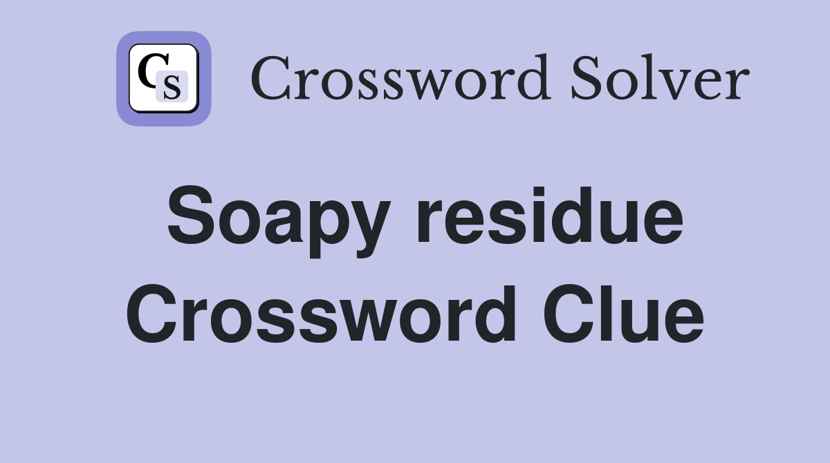 Soapy residue Crossword Clue
