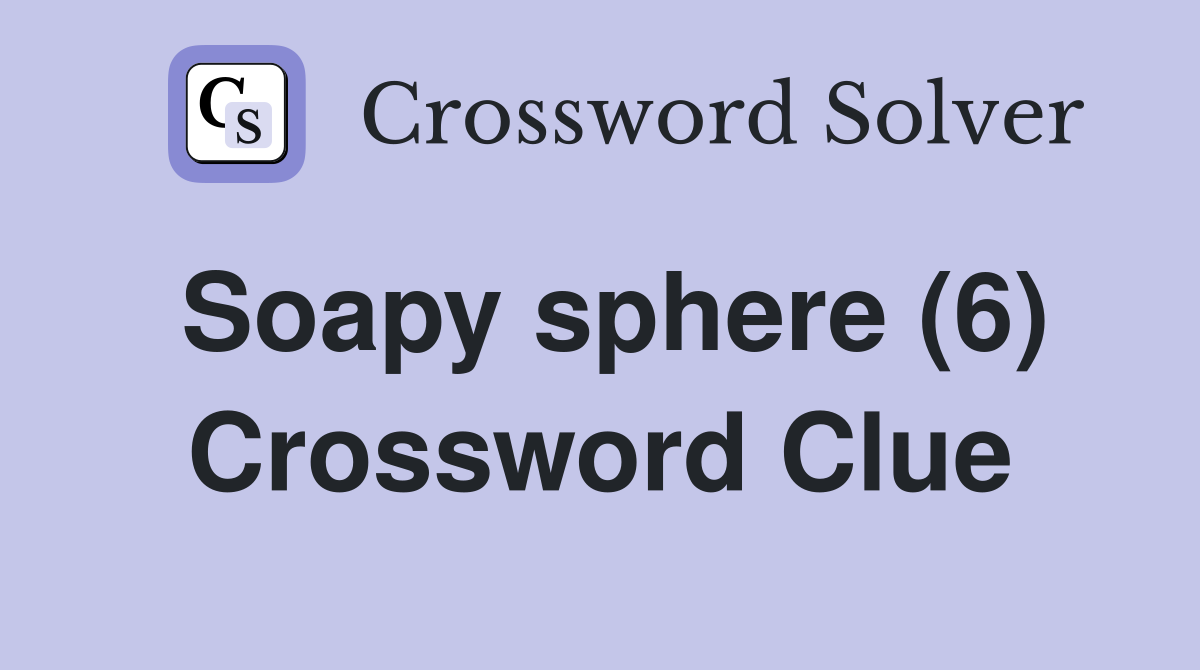 Soapy sphere (6) Crossword Clue