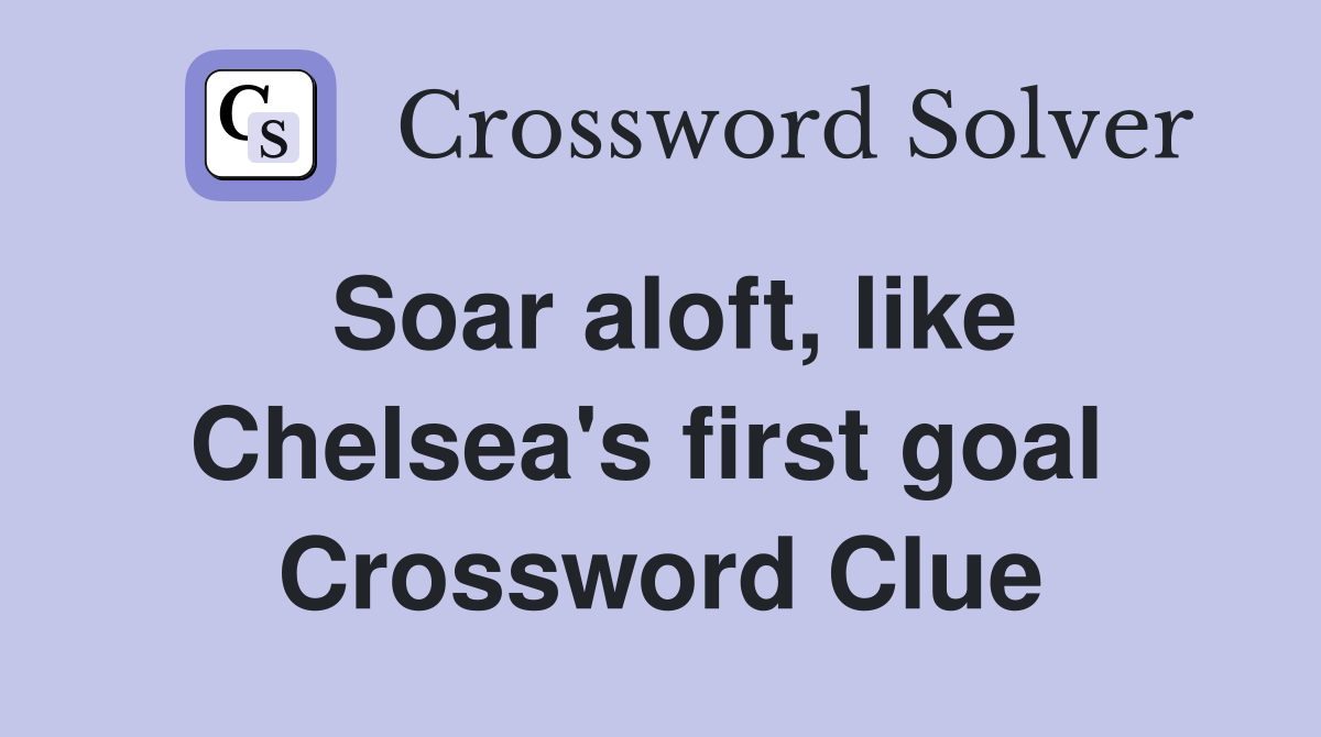 Soar aloft, like Chelsea's first goal  Crossword Clue
