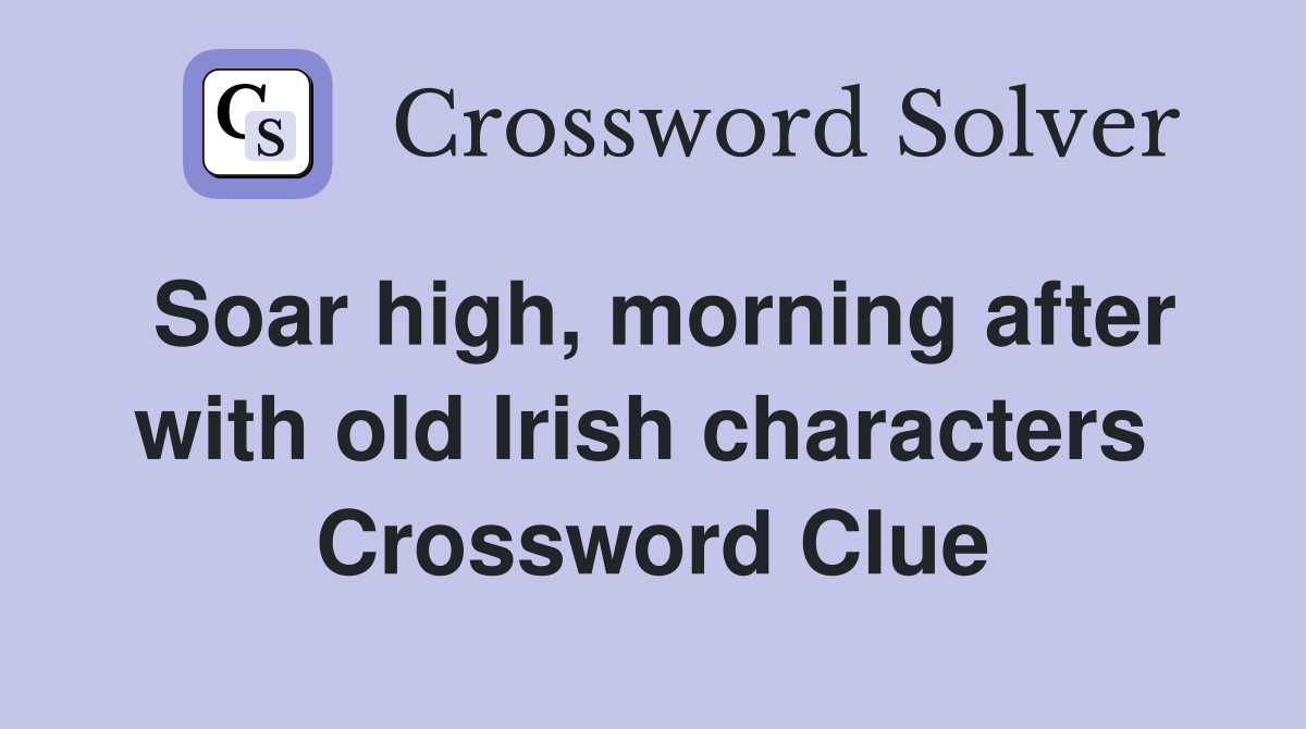 Soar high, morning after with old Irish characters  Crossword Clue